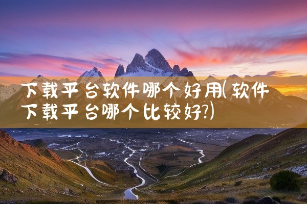 下载平台软件哪个好用