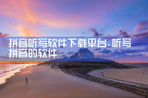 拼音听写软件下载平台